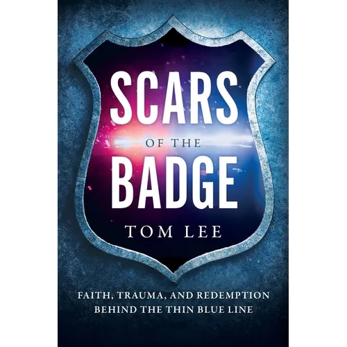 Scars of the Badge: Faith, Trauma, and Redemption Behind the Thin Blue Line