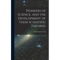 Pioneers of Science, and the Development of Their Scientific Theories
