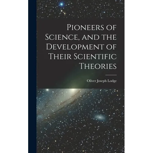 Pioneers of Science, and the Development of Their Scientific Theories