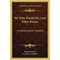 We Who Would Die And Other Poems: Including Haitian Vignettes