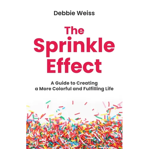 The Sprinkle Effect: A Guide to Creating a More Colorful and Fulfilling Life