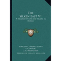 The Silken East V1: A Record Of Life And Travel In Burma