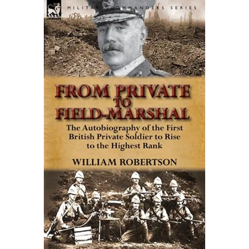 From Private to Field-Marshal: The Autobiography of the First British Private Soldier to Rise to the Highest Rank