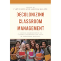 Decolonizing Classroom Management: A Critical Examination of the Cultural Assumptions and Norms in Traditional Practices