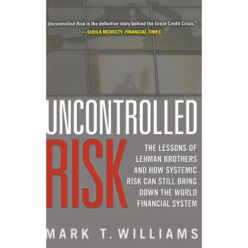 Uncontrolled Risk: Lessons of Lehman Brothers and How Systemic Risk Can Still Bring Down the World Financial System