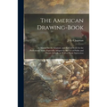 The American Drawing-book: a Manual for the Amateur, and Basis of Study for the Professional Artist: Especially Adapted to the Use of Public and