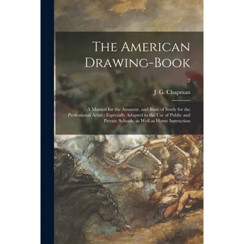 The American Drawing-book: a Manual for the Amateur, and Basis of Study for the Professional Artist: Especially Adapted to the Use of Public and