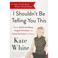 I Shouldn't Be Telling You This: How to Ask for the Money, Snag the Promotion, and Create the Career You Deserve