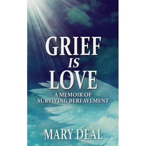 Grief is Love: A Memoir of Surviving Bereavement