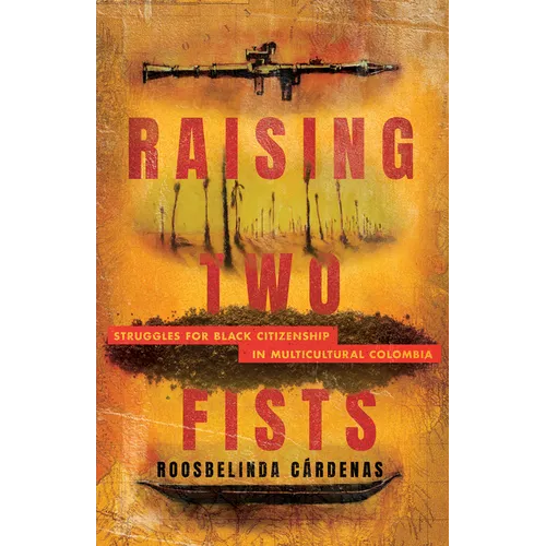 Raising Two Fists: Struggles for Black Citizenship in Multicultural Colombia