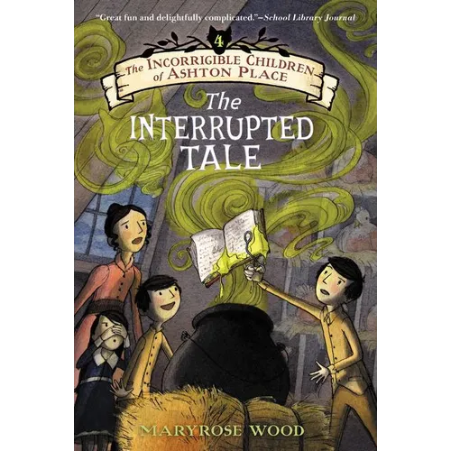 The Incorrigible Children of Ashton Place: Book IV: The Interrupted Tale