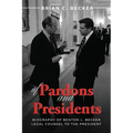 Of Pardons and Presidents: Biography of Benton L. Becker Legal Counsel to the President
