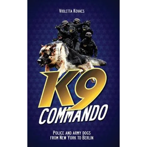 K9 Commando: Police and Army Dogs from New York to Berlin