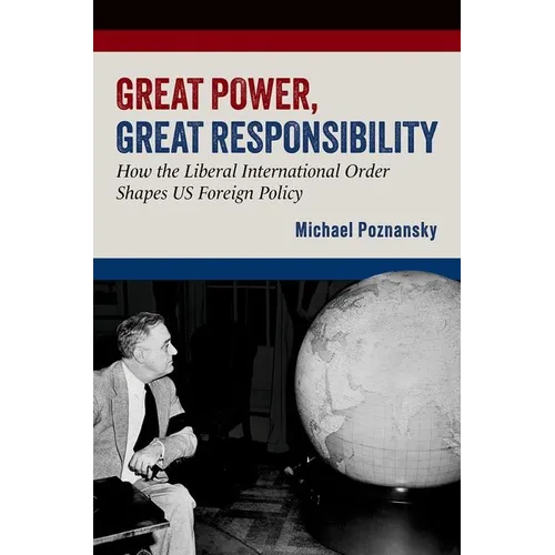 Great Power, Great Responsibility: How the Liberal International Order Shapes Us Foreign Policy