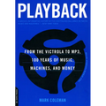 Playback: From the Victrola to MP3, 100 Years of Music, Machines and Money