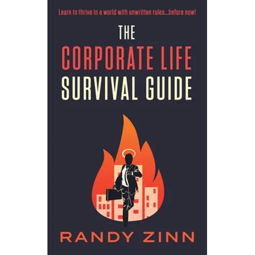 The Corporate Life Survival Guide: Thrive in a world with unwritten rules... before now.