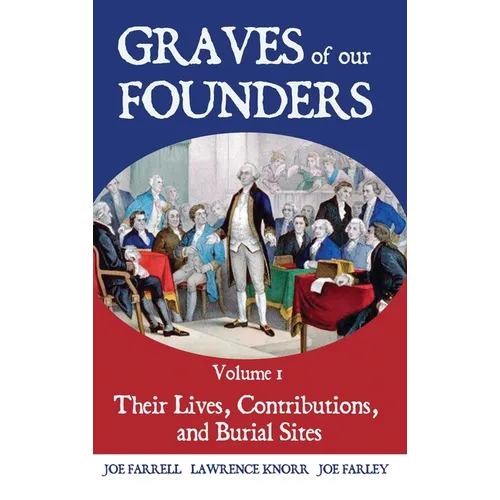 Graves of Our Founders Volume 1: Their Lives, Contributions, and Burial Sites