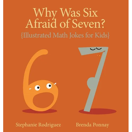 Why was Six Afraid of Seven?: Illustrated Math Jokes for Kids