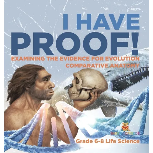 I Have Proof! Examining the Evidence for Evolution Comparative Anatomy Grade 6-8 Life Science