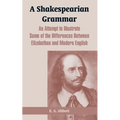 A Shakespearian Grammar: An Attempt to Illustrate Some of the Differences Between Elizabethan and Modern English