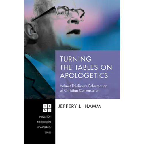 Turning the Tables on Apologetics: Helmut Thielicke's Reformation of Christian Conversation