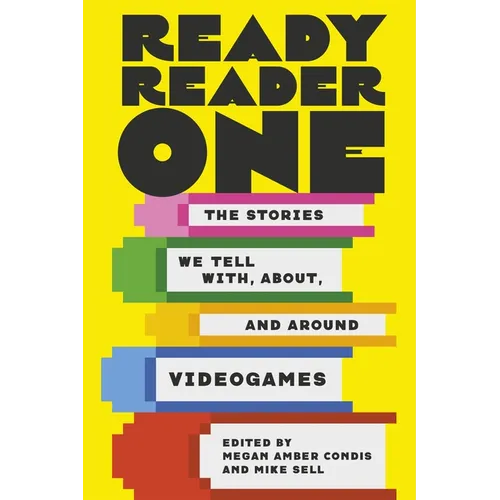 Ready Reader One: The Stories We Tell With, About, and Around Videogames