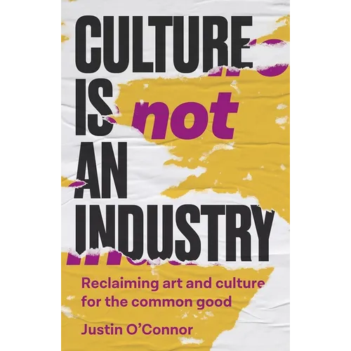 Culture Is Not an Industry: Reclaiming Art and Culture for the Common Good