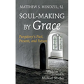 Soul-Making by Grace: Purgatory's Past, Present, and Future