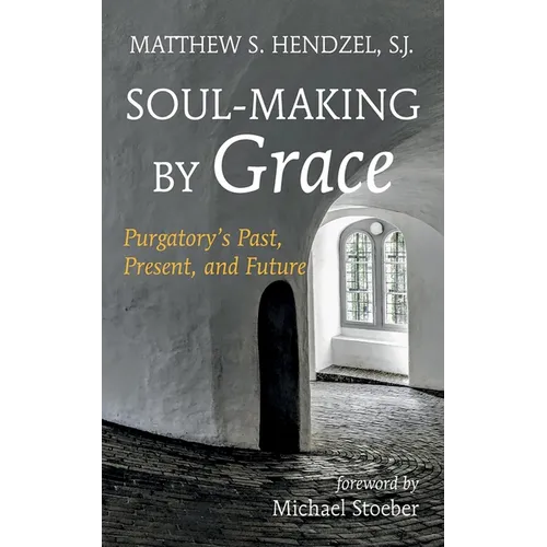 Soul-Making by Grace: Purgatory's Past, Present, and Future