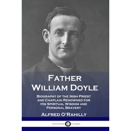 Father William Doyle: Biography of the Irish Priest and Chaplain Renowned for His Spiritual Wisdom and Personal Bravery