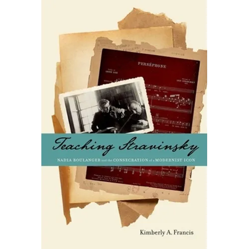 Teaching Stravinsky: Nadia Boulanger and the Consecration of a Modernist Icon