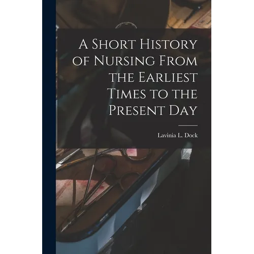 A Short History of Nursing From the Earliest Times to the Present Day