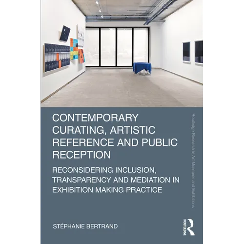 Contemporary Curating, Artistic Reference and Public Reception: Reconsidering Inclusion, Transparency and Mediation in Exhibition Making Practice