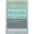The Woman's Guide to Managing Migraine: Understanding the Hormone Connection to Find Hope and Wellness