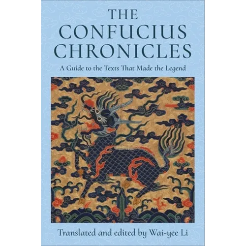 The Confucius Chronicles: A Guide to the Texts That Made the Legend