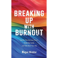 Breaking Up With Burnout: Identify Your Burnout Pattern, Break the Cycle, and Take Back Your Life