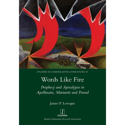 Words Like Fire: Prophecy and Apocalypse in Apollinaire, Marinetti and Pound
