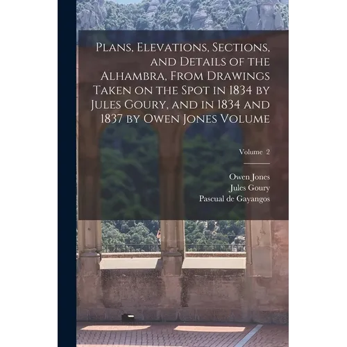 Plans, Elevations, Sections, and Details of the Alhambra, From Drawings Taken on the Spot in 1834 by Jules Goury, and in 1834 and 1837 by Owen Jones V