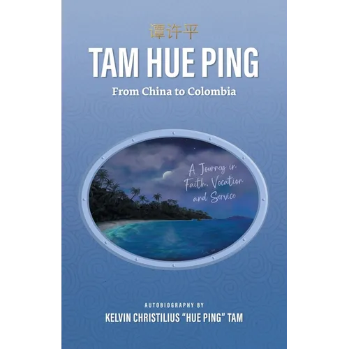 Tam Hue Ping: From China to Colombia: A Journey in Faith, Vocation, and Service