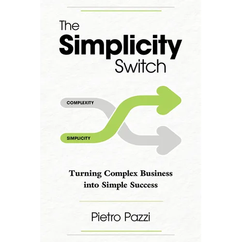 The Simplicity Switch: Turning Complex Business Into Simple Success