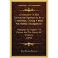 A Narrative Of The Treatment Experienced By A Gentleman, During A State Of Mental Derangement: Designed To Explain The Causes And The Nature Of Insani