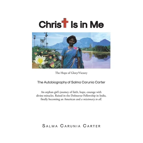 Christ Is in Me: The Hope of Glory/Victory The Autobiography of Salma Carunia Carter