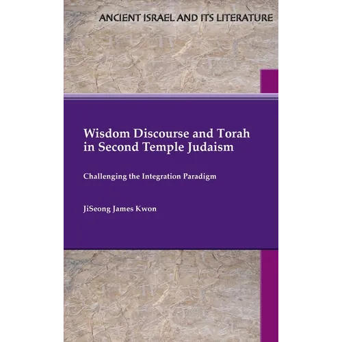 Wisdom Discourse and Torah in Second Temple Judaism: Challenging the Integration Paradigm
