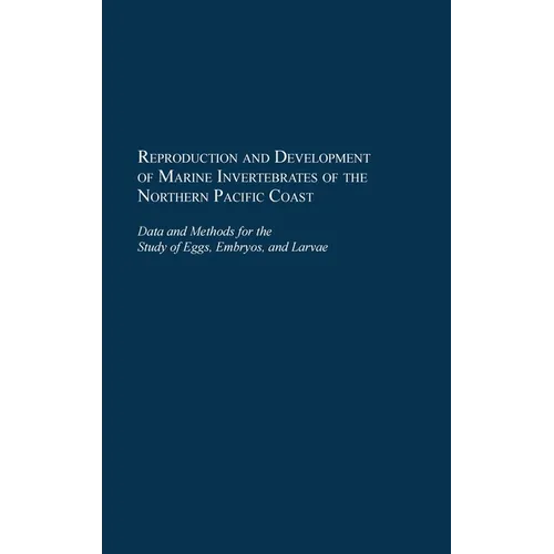 Reproduction and Development of Marine Invertebrates of the Northern Pacific Coast: Data and Methods for the Study of Eggs, Embryos, and Larvae