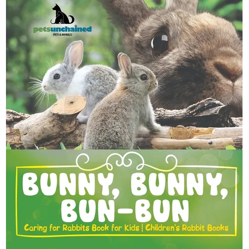 Bunny, Bunny, Bun-Bun - Caring for Rabbits Book for Kids Children's Rabbit Books