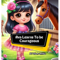 Ava Learns To Be Courageous: An engaging story that inspires kids to conquer fear
