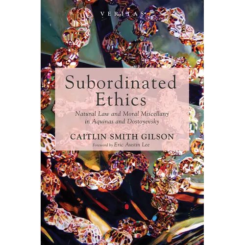 Subordinated Ethics: Natural Law and Moral Miscellany in Aquinas and Dostoyevsky