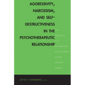 Aggressivity, Narcissism, and Self-Destructiveness in the Psychotherapeutic Rela: New Developments in the Psychopathology and Psychotherapy of Severe