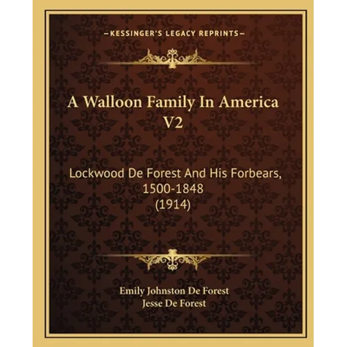 A Walloon Family In America V2: Lockwood De Forest And His Forbears, 1500-1848 (1914)