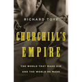 Churchill's Empire: The World That Made Him and the World He Made